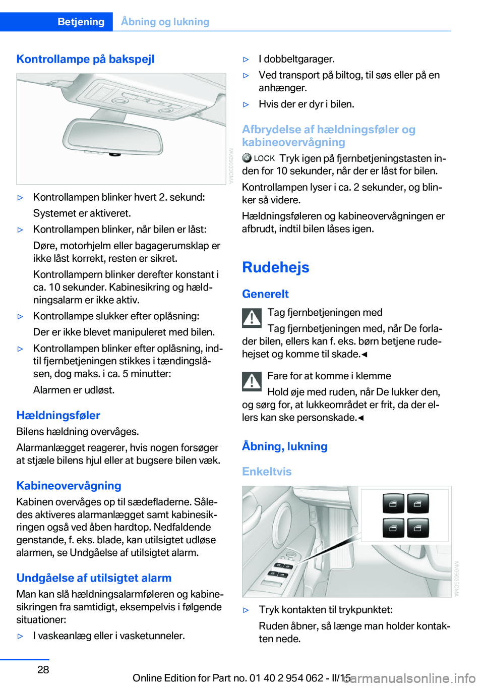 BMW Z4 2016 InstruktionsbØger (in Danish) Kontrollampe på bakspejl▷Kontrollampen blinker hvert 2. sekund:
Systemet er aktiveret.▷Kontrollampen blinker, når bilen er låst:
Døre, motorhjelm eller bagagerumsklap er
ikke låst korrekt, re BMW Z4 2016 InstruktionsbØger (in Danish) Kontrollampe på bakspejl▷Kontrollampen blinker hvert 2. sekund:
Systemet er aktiveret.▷Kontrollampen blinker, når bilen er låst:
Døre, motorhjelm eller bagagerumsklap er
ikke låst korrekt, re