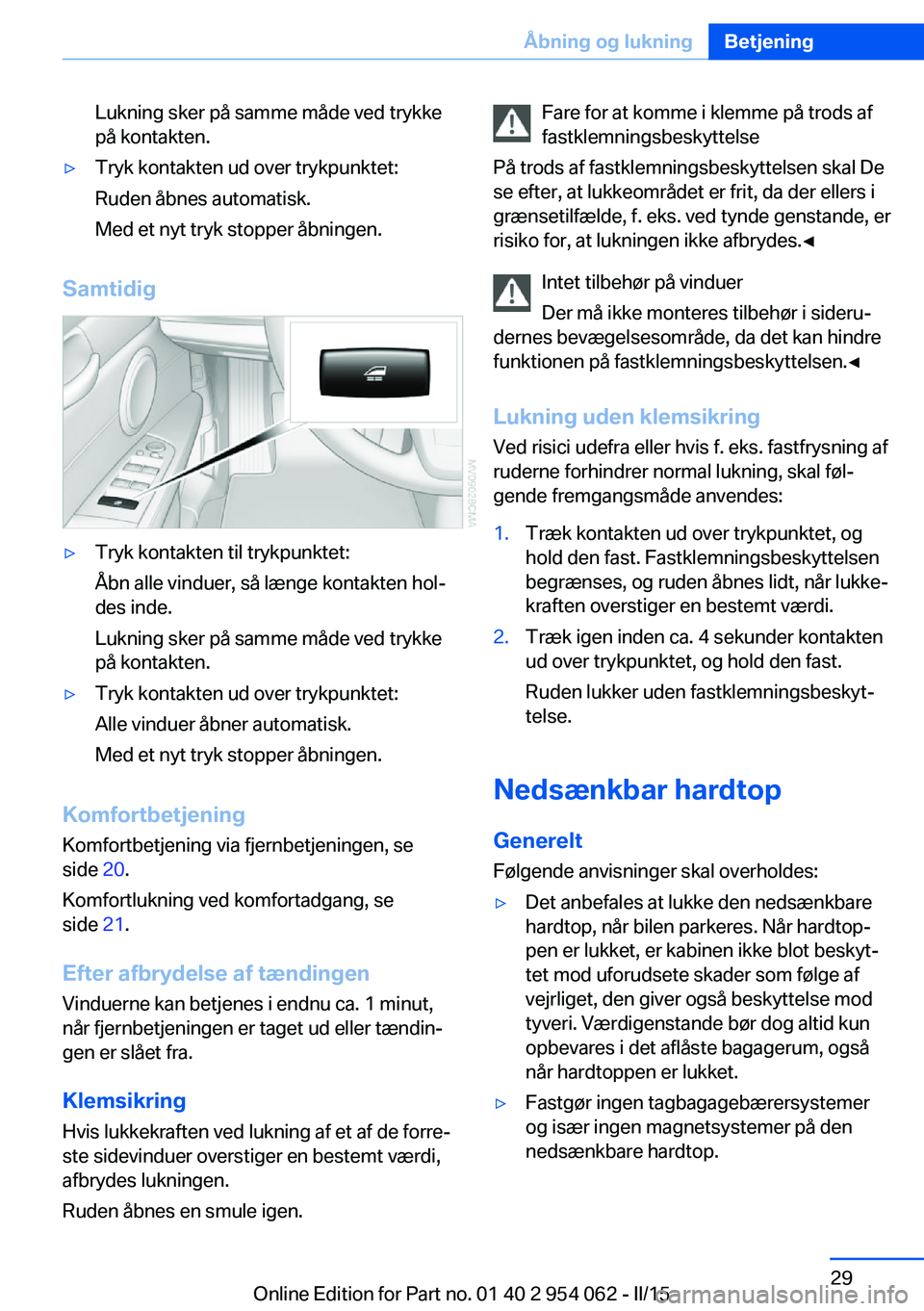 BMW Z4 2016 InstruktionsbØger (in Danish) Lukning sker på samme måde ved trykke
på kontakten.▷Tryk kontakten ud over trykpunktet:
Ruden åbnes automatisk.
Med et nyt tryk stopper åbningen.
Samtidig
▷Tryk kontakten til trykpunktet:
Åb BMW Z4 2016 InstruktionsbØger (in Danish) Lukning sker på samme måde ved trykke
på kontakten.▷Tryk kontakten ud over trykpunktet:
Ruden åbnes automatisk.
Med et nyt tryk stopper åbningen.
Samtidig
▷Tryk kontakten til trykpunktet:
Åb