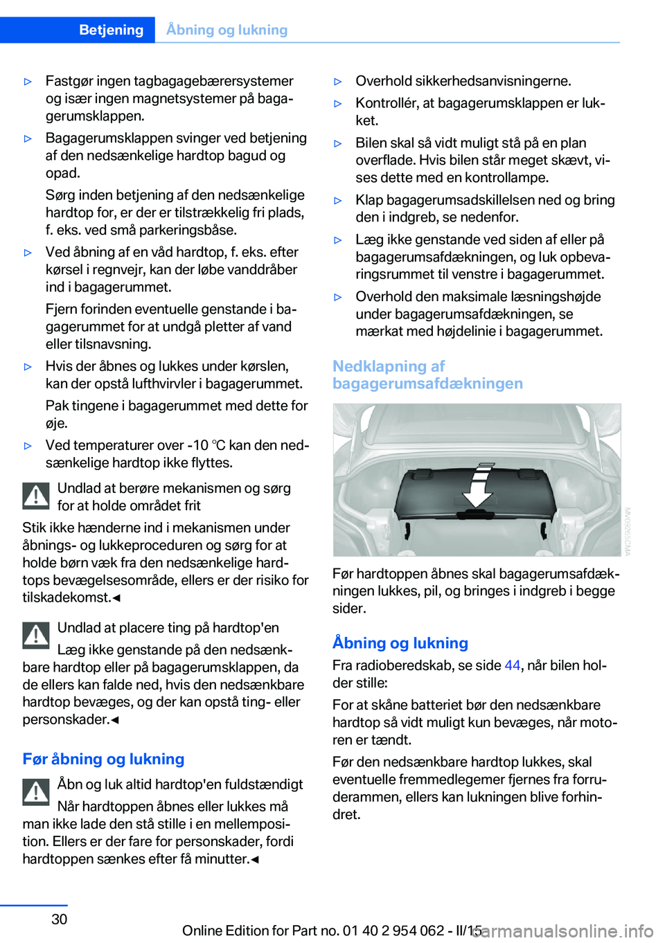 BMW Z4 2016  InstruktionsbØger (in Danish) ▷Fastgør ingen tagbagagebærersystemer
og især ingen magnetsystemer på baga‐
gerumsklappen.▷Bagagerumsklappen svinger ved betjening
af den nedsænkelige hardtop bagud og
opad.
Sørg inden bet