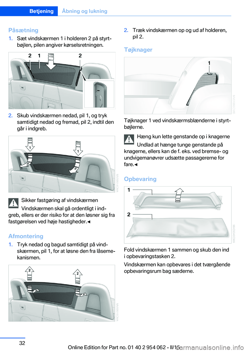 BMW Z4 2016 InstruktionsbØger (in Danish) Påsætning1.Sæt vindskærmen 1 i holderen 2 på styrt‐
bøjlen, pilen angiver kørselsretningen.2.Skub vindskærmen nedad, pil 1, og tryk
samtidigt nedad og fremad, pil 2, indtil den
går i indgre BMW Z4 2016 InstruktionsbØger (in Danish) Påsætning1.Sæt vindskærmen 1 i holderen 2 på styrt‐
bøjlen, pilen angiver kørselsretningen.2.Skub vindskærmen nedad, pil 1, og tryk
samtidigt nedad og fremad, pil 2, indtil den
går i indgre