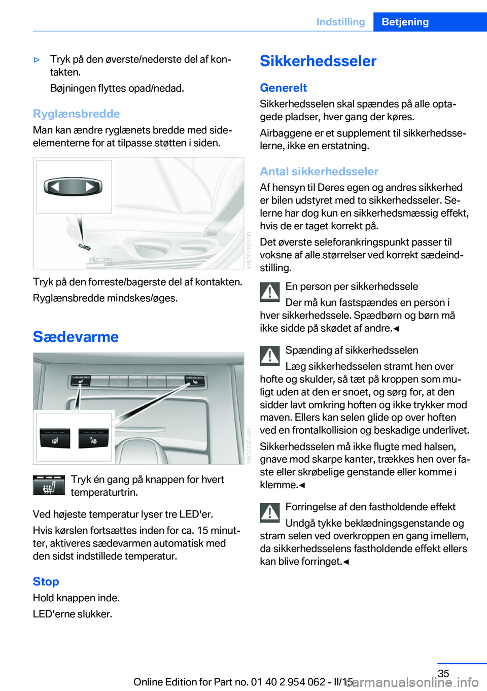 BMW Z4 2016 InstruktionsbØger (in Danish) ▷Tryk på den øverste/nederste del af kon‐
takten.
Bøjningen flyttes opad/nedad.
Ryglænsbredde
Man kan ændre ryglænets bredde med side‐
elementerne for at tilpasse støtten i siden.
Tryk p BMW Z4 2016 InstruktionsbØger (in Danish) ▷Tryk på den øverste/nederste del af kon‐
takten.
Bøjningen flyttes opad/nedad.
Ryglænsbredde
Man kan ændre ryglænets bredde med side‐
elementerne for at tilpasse støtten i siden.
Tryk p