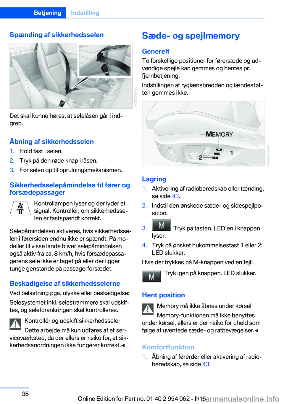 BMW Z4 2016 InstruktionsbØger (in Danish) Spænding af sikkerhedsselen
Det skal kunne høres, at selelåsen går i ind‐
greb.
Åbning af sikkerhedsselen
1.Hold fast i selen.2.Tryk på den røde knap i låsen.3.Før selen op til oprulningsme BMW Z4 2016 InstruktionsbØger (in Danish) Spænding af sikkerhedsselen
Det skal kunne høres, at selelåsen går i ind‐
greb.
Åbning af sikkerhedsselen
1.Hold fast i selen.2.Tryk på den røde knap i låsen.3.Før selen op til oprulningsme