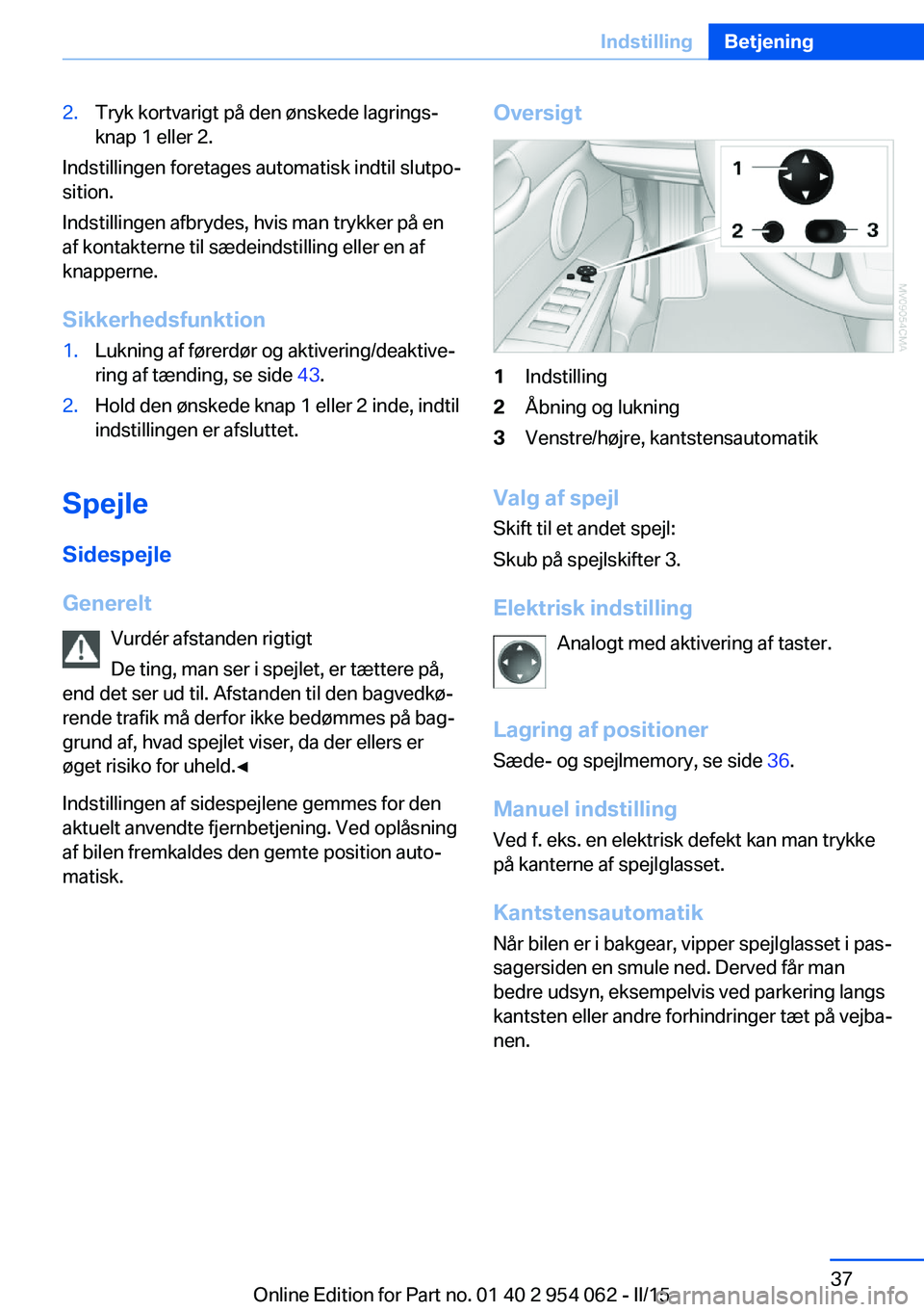 BMW Z4 2016 InstruktionsbØger (in Danish) 2.Tryk kortvarigt på den ønskede lagrings‐
knap 1 eller 2.
Indstillingen foretages automatisk indtil slutpo‐
sition.
Indstillingen afbrydes, hvis man trykker på en
af kontakterne til sædeindst BMW Z4 2016 InstruktionsbØger (in Danish) 2.Tryk kortvarigt på den ønskede lagrings‐
knap 1 eller 2.
Indstillingen foretages automatisk indtil slutpo‐
sition.
Indstillingen afbrydes, hvis man trykker på en
af kontakterne til sædeindst