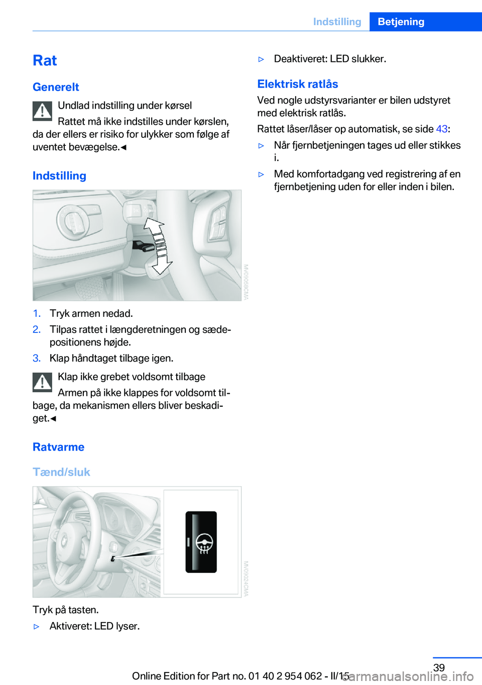 BMW Z4 2016 InstruktionsbØger (in Danish) Rat
Generelt Undlad indstilling under kørsel
Rattet må ikke indstilles under kørslen,
da der ellers er risiko for ulykker som følge af
uventet bevægelse.◀
Indstilling1.Tryk armen nedad.2.Tilpas BMW Z4 2016 InstruktionsbØger (in Danish) Rat
Generelt Undlad indstilling under kørsel
Rattet må ikke indstilles under kørslen,
da der ellers er risiko for ulykker som følge af
uventet bevægelse.◀
Indstilling1.Tryk armen nedad.2.Tilpas
