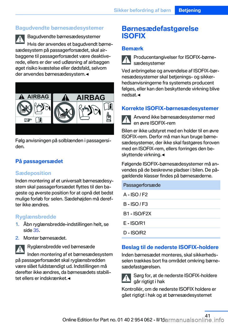 BMW Z4 2016 InstruktionsbØger (in Danish) Bagudvendte børnesædesystemerBagudvendte børnesædesystemer
Hvis der anvendes et bagudvendt børne‐
sædesystem på passagerforsædet, skal air‐
baggene til passagerforsædet være deaktive‐
BMW Z4 2016 InstruktionsbØger (in Danish) Bagudvendte børnesædesystemerBagudvendte børnesædesystemer
Hvis der anvendes et bagudvendt børne‐
sædesystem på passagerforsædet, skal air‐
baggene til passagerforsædet være deaktive‐