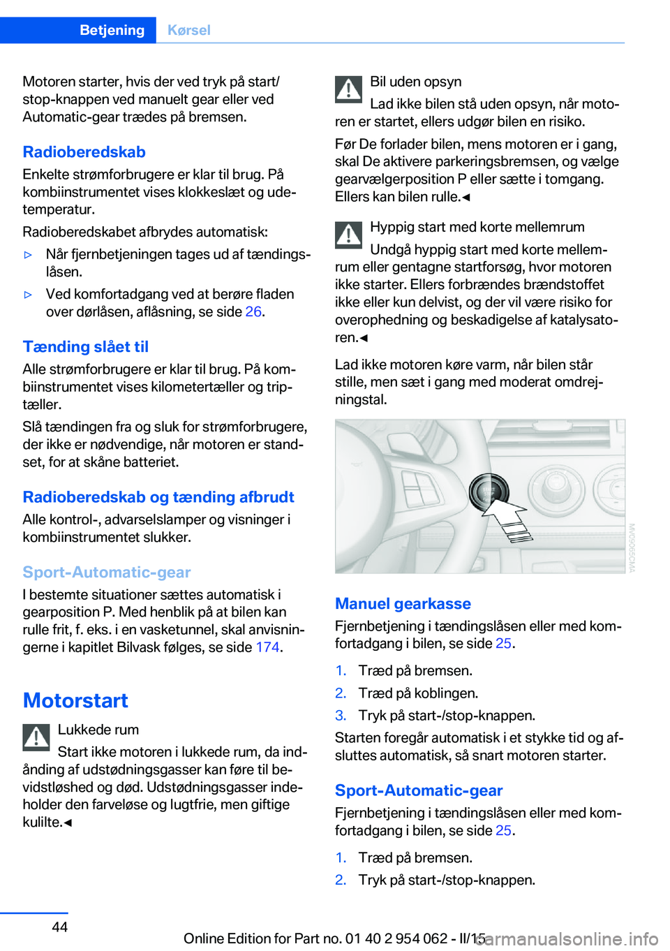 BMW Z4 2016 InstruktionsbØger (in Danish) Motoren starter, hvis der ved tryk på start/
stop-knappen ved manuelt gear eller ved
Automatic-gear trædes på bremsen.
Radioberedskab
Enkelte strømforbrugere er klar til brug. På
kombiinstrumente BMW Z4 2016 InstruktionsbØger (in Danish) Motoren starter, hvis der ved tryk på start/
stop-knappen ved manuelt gear eller ved
Automatic-gear trædes på bremsen.
Radioberedskab
Enkelte strømforbrugere er klar til brug. På
kombiinstrumente