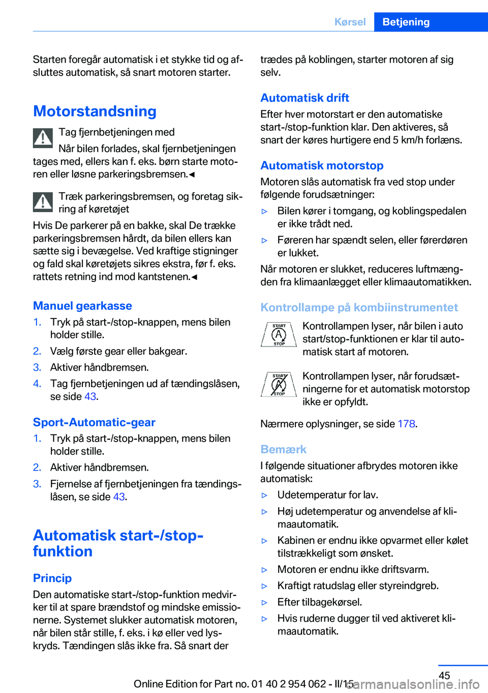 BMW Z4 2016 InstruktionsbØger (in Danish) Starten foregår automatisk i et stykke tid og af‐
sluttes automatisk, så snart motoren starter.
Motorstandsning Tag fjernbetjeningen med
Når bilen forlades, skal fjernbetjeningen
tages med, eller BMW Z4 2016 InstruktionsbØger (in Danish) Starten foregår automatisk i et stykke tid og af‐
sluttes automatisk, så snart motoren starter.
Motorstandsning Tag fjernbetjeningen med
Når bilen forlades, skal fjernbetjeningen
tages med, eller