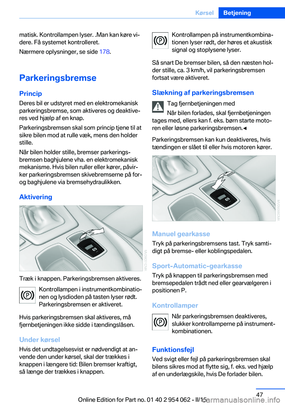 BMW Z4 2016 InstruktionsbØger (in Danish) matisk. Kontrollampen lyser. .Man kan køre vi‐
dere. Få systemet kontrolleret.
Nærmere oplysninger, se side 178.
Parkeringsbremse Princip
Deres bil er udstyret med en elektromekanisk
parkeringsb BMW Z4 2016 InstruktionsbØger (in Danish) matisk. Kontrollampen lyser. .Man kan køre vi‐
dere. Få systemet kontrolleret.
Nærmere oplysninger, se side 178.
Parkeringsbremse Princip
Deres bil er udstyret med en elektromekanisk
parkeringsb