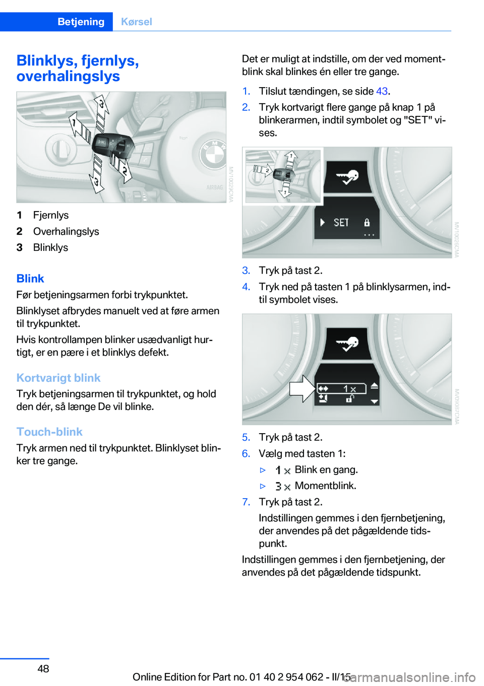 BMW Z4 2016 InstruktionsbØger (in Danish) Blinklys, fjernlys,
overhalingslys1Fjernlys2Overhalingslys3Blinklys
Blink
Før betjeningsarmen forbi trykpunktet.
Blinklyset afbrydes manuelt ved at føre armen
til trykpunktet.
Hvis kontrollampen bli BMW Z4 2016 InstruktionsbØger (in Danish) Blinklys, fjernlys,
overhalingslys1Fjernlys2Overhalingslys3Blinklys
Blink
Før betjeningsarmen forbi trykpunktet.
Blinklyset afbrydes manuelt ved at føre armen
til trykpunktet.
Hvis kontrollampen bli
