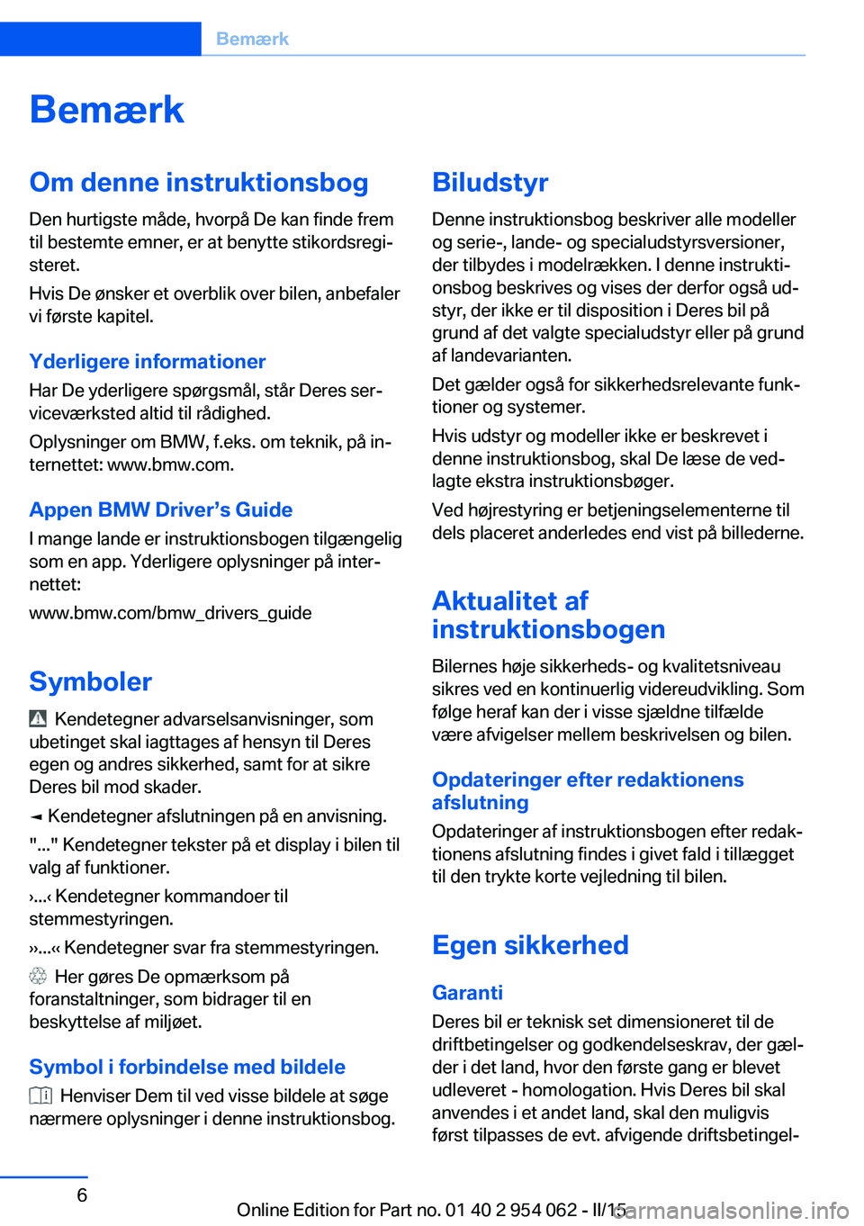 BMW Z4 2016 InstruktionsbØger (in Danish) BemærkOm denne instruktionsbog
Den hurtigste måde, hvorpå De kan finde frem
til bestemte emner, er at benytte stikordsregi‐
steret.
Hvis De ønsker et overblik over bilen, anbefaler
vi første ka BMW Z4 2016 InstruktionsbØger (in Danish) BemærkOm denne instruktionsbog
Den hurtigste måde, hvorpå De kan finde frem
til bestemte emner, er at benytte stikordsregi‐
steret.
Hvis De ønsker et overblik over bilen, anbefaler
vi første ka