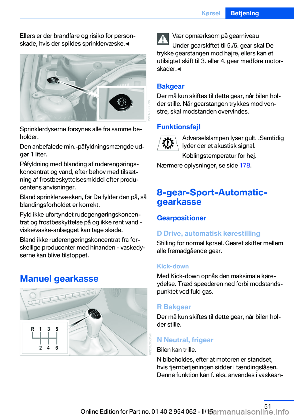BMW Z4 2016 InstruktionsbØger (in Danish) Ellers er der brandfare og risiko for person‐
skade, hvis der spildes sprinklervæske.◀
Sprinklerdyserne forsynes alle fra samme be‐
holder.
Den anbefalede min.-påfyldningsmængde ud‐
gør 1 BMW Z4 2016 InstruktionsbØger (in Danish) Ellers er der brandfare og risiko for person‐
skade, hvis der spildes sprinklervæske.◀
Sprinklerdyserne forsynes alle fra samme be‐
holder.
Den anbefalede min.-påfyldningsmængde ud‐
gør 1