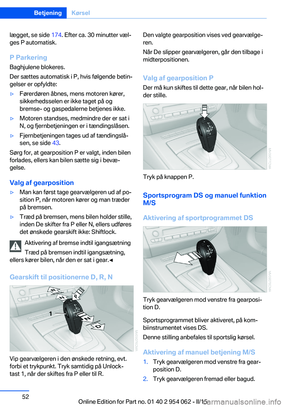 BMW Z4 2016 InstruktionsbØger (in Danish) lægget, se side 174. Efter ca. 30 minutter væl‐
ges P automatisk.
P Parkering Baghjulene blokeres.
Der sættes automatisk i P, hvis følgende betin‐
gelser er opfyldte:▷Førerdøren åbnes, me BMW Z4 2016 InstruktionsbØger (in Danish) lægget, se side 174. Efter ca. 30 minutter væl‐
ges P automatisk.
P Parkering Baghjulene blokeres.
Der sættes automatisk i P, hvis følgende betin‐
gelser er opfyldte:▷Førerdøren åbnes, me