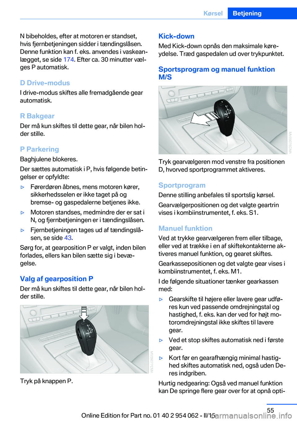 BMW Z4 2016 InstruktionsbØger (in Danish) N bibeholdes, efter at motoren er standset,
hvis fjernbetjeningen sidder i tændingslåsen.
Denne funktion kan f. eks. anvendes i vaskean‐
lægget, se side 174. Efter ca. 30 minutter væl‐
ges P BMW Z4 2016 InstruktionsbØger (in Danish) N bibeholdes, efter at motoren er standset,
hvis fjernbetjeningen sidder i tændingslåsen.
Denne funktion kan f. eks. anvendes i vaskean‐
lægget, se side 174. Efter ca. 30 minutter væl‐
ges P