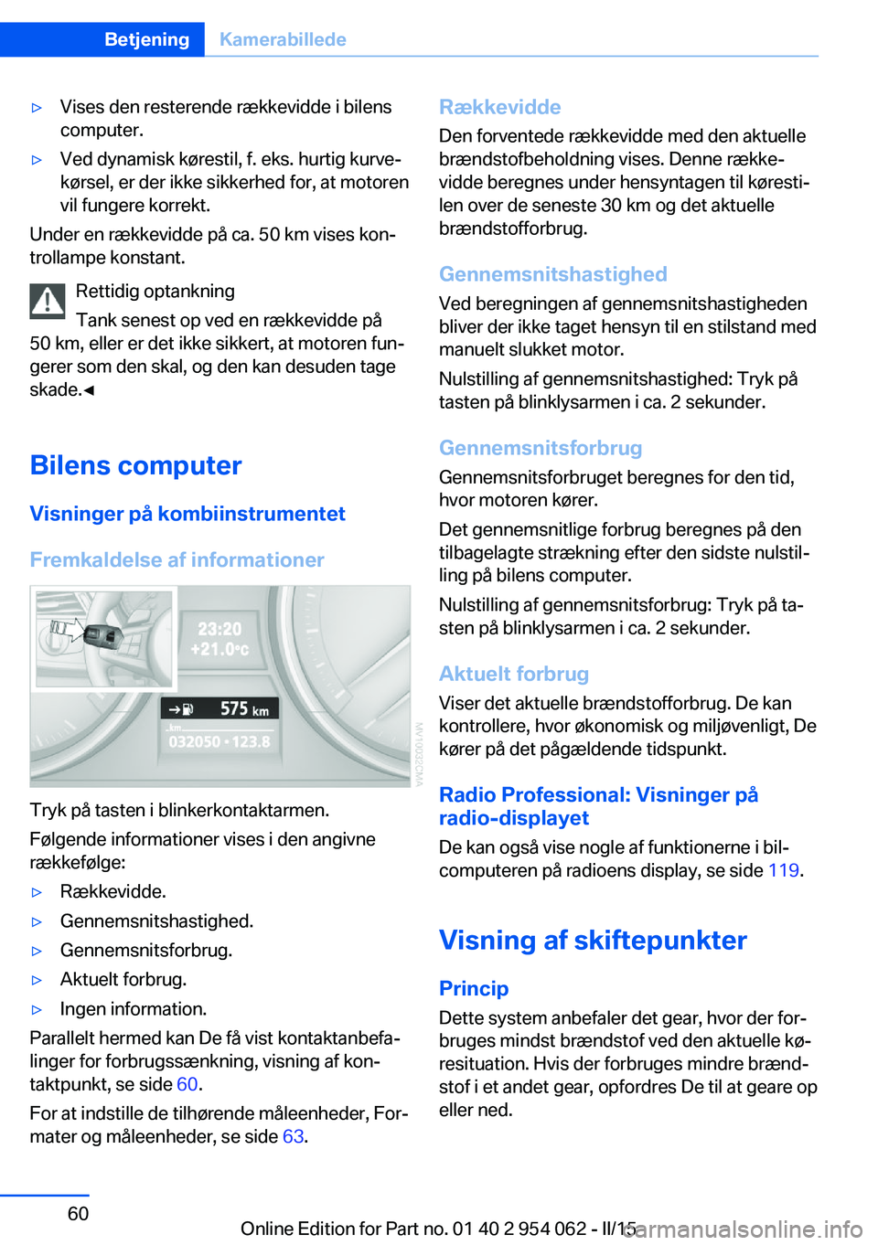BMW Z4 2016  InstruktionsbØger (in Danish) ▷Vises den resterende rækkevidde i bilens
computer.▷Ved dynamisk kørestil, f. eks. hurtig kurve‐
kørsel, er der ikke sikkerhed for, at motoren
vil fungere korrekt.
Under en rækkevidde på ca