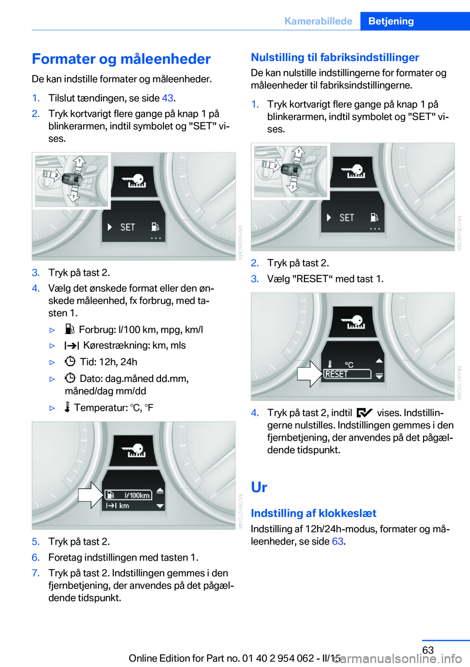 BMW Z4 2016 InstruktionsbØger (in Danish) Formater og måleenhederDe kan indstille formater og måleenheder.1.Tilslut tændingen, se side 43.2.Tryk kortvarigt flere gange på knap 1 på
blinkerarmen, indtil symbolet og "SET" vi‐
se BMW Z4 2016 InstruktionsbØger (in Danish) Formater og måleenhederDe kan indstille formater og måleenheder.1.Tilslut tændingen, se side 43.2.Tryk kortvarigt flere gange på knap 1 på
blinkerarmen, indtil symbolet og "SET" vi‐
se