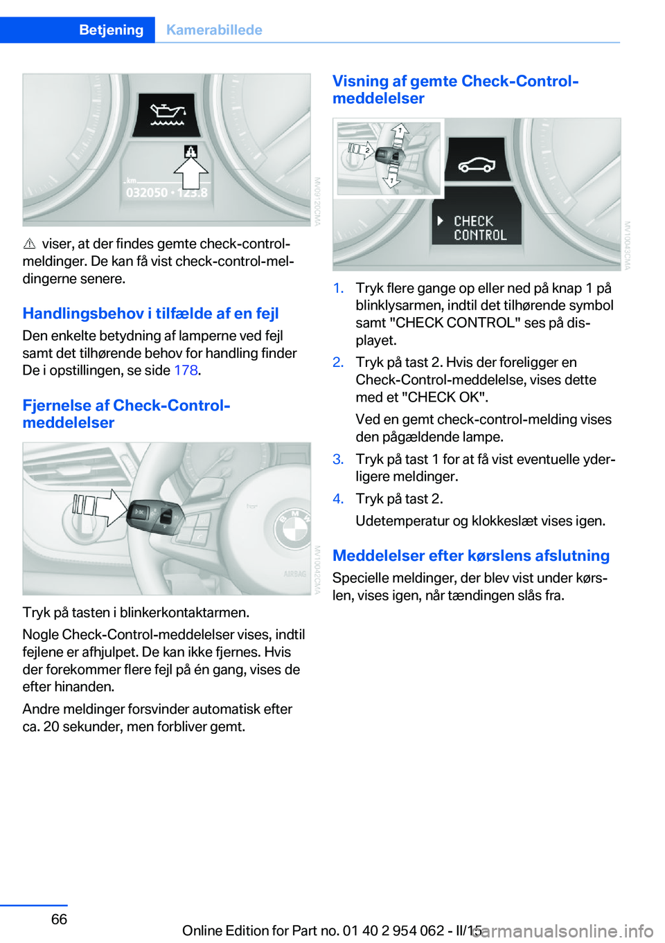 BMW Z4 2016 InstruktionsbØger (in Danish) viser, at der findes gemte check-control-
meldinger. De kan få vist check-control-mel‐
dingerne senere.
Handlingsbehov i tilfælde af en fejl Den enkelte betydning af lamperne ved fejl
samt det t BMW Z4 2016 InstruktionsbØger (in Danish) viser, at der findes gemte check-control-
meldinger. De kan få vist check-control-mel‐
dingerne senere.
Handlingsbehov i tilfælde af en fejl Den enkelte betydning af lamperne ved fejl
samt det t