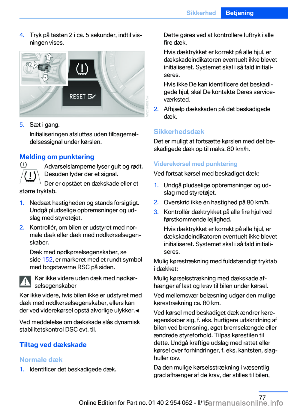 BMW Z4 2016 InstruktionsbØger (in Danish) 4.Tryk på tasten 2 i ca. 5 sekunder, indtil vis‐
ningen vises.5.Sæt i gang.
Initialiseringen afsluttes uden tilbagemel‐
delsessignal under kørslen.
Melding om punktering
Advarselslamperne lyser BMW Z4 2016 InstruktionsbØger (in Danish) 4.Tryk på tasten 2 i ca. 5 sekunder, indtil vis‐
ningen vises.5.Sæt i gang.
Initialiseringen afsluttes uden tilbagemel‐
delsessignal under kørslen.
Melding om punktering
Advarselslamperne lyser