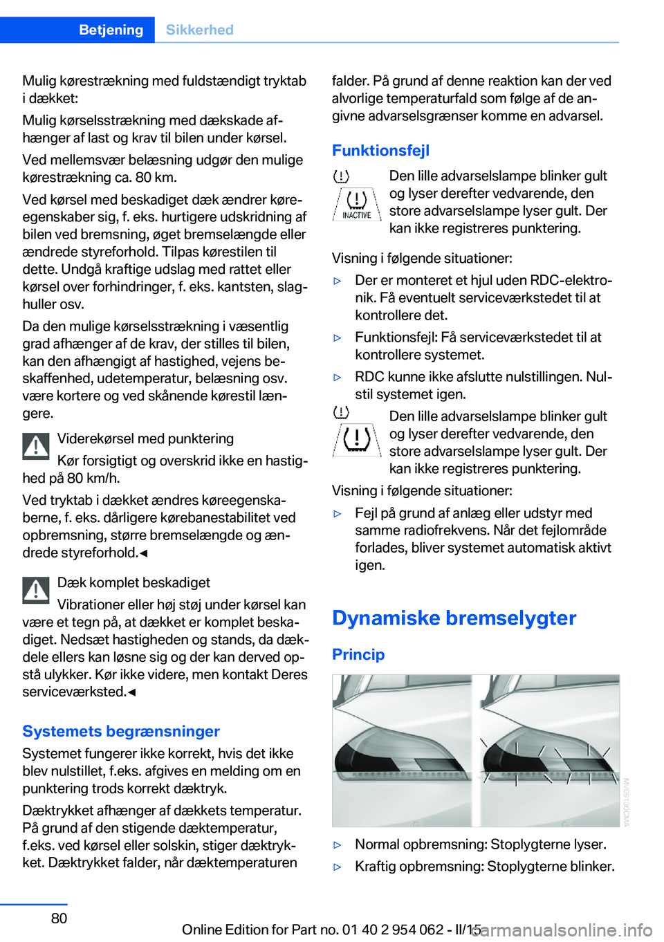 BMW Z4 2016 InstruktionsbØger (in Danish) Mulig kørestrækning med fuldstændigt tryktab
i dækket:
Mulig kørselsstrækning med dækskade af‐
hænger af last og krav til bilen under kørsel.
Ved mellemsvær belæsning udgør den mulige
k BMW Z4 2016 InstruktionsbØger (in Danish) Mulig kørestrækning med fuldstændigt tryktab
i dækket:
Mulig kørselsstrækning med dækskade af‐
hænger af last og krav til bilen under kørsel.
Ved mellemsvær belæsning udgør den mulige
k
