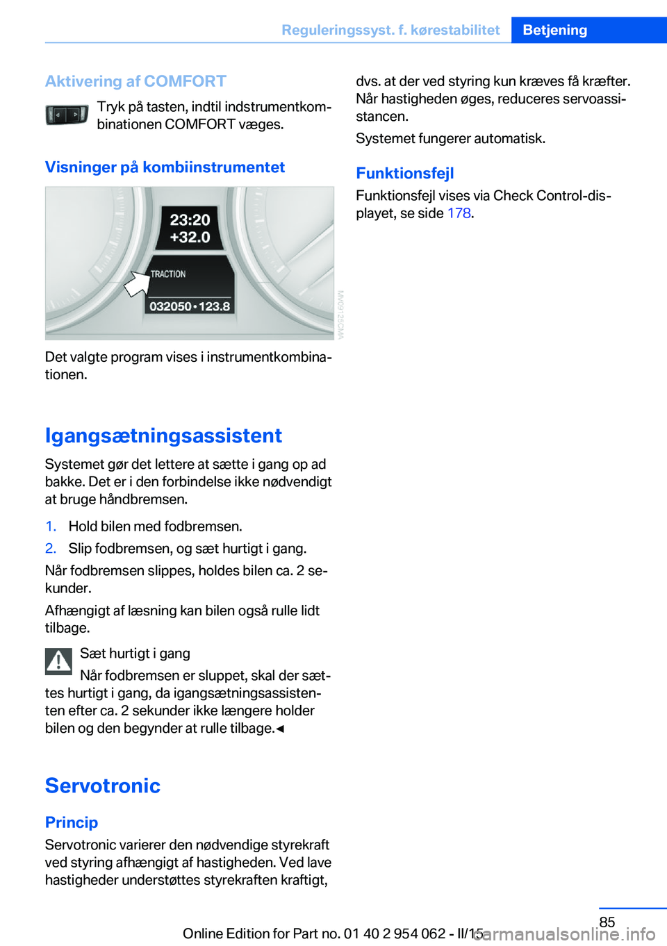 BMW Z4 2016 InstruktionsbØger (in Danish) Aktivering af COMFORTTryk på tasten, indtil indstrumentkom‐
binationen COMFORT væges.
Visninger på kombiinstrumentet
Det valgte program vises i instrumentkombina‐
tionen.
Igangsætningsassisten BMW Z4 2016 InstruktionsbØger (in Danish) Aktivering af COMFORTTryk på tasten, indtil indstrumentkom‐
binationen COMFORT væges.
Visninger på kombiinstrumentet
Det valgte program vises i instrumentkombina‐
tionen.
Igangsætningsassisten