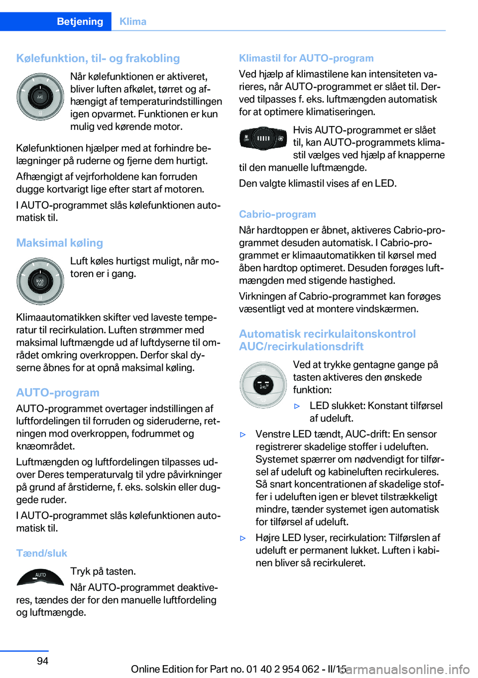 BMW Z4 2016 InstruktionsbØger (in Danish) Kølefunktion, til- og frakoblingNår kølefunktionen er aktiveret,
bliver luften afkølet, tørret og af‐
hængigt af temperaturindstillingen igen opvarmet. Funktionen er kun
mulig ved kørende mot BMW Z4 2016 InstruktionsbØger (in Danish) Kølefunktion, til- og frakoblingNår kølefunktionen er aktiveret,
bliver luften afkølet, tørret og af‐
hængigt af temperaturindstillingen igen opvarmet. Funktionen er kun
mulig ved kørende mot