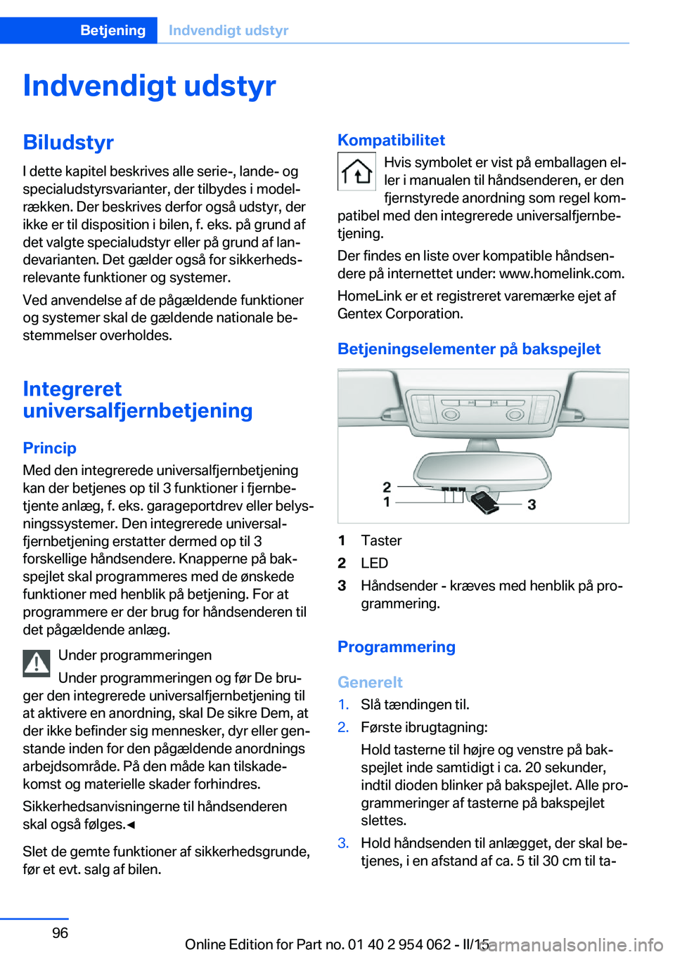 BMW Z4 2016 InstruktionsbØger (in Danish) Indvendigt udstyrBiludstyrI dette kapitel beskrives alle serie-, lande- og
specialudstyrsvarianter, der tilbydes i model‐
rækken. Der beskrives derfor også udstyr, der
ikke er til disposition i bi BMW Z4 2016 InstruktionsbØger (in Danish) Indvendigt udstyrBiludstyrI dette kapitel beskrives alle serie-, lande- og
specialudstyrsvarianter, der tilbydes i model‐
rækken. Der beskrives derfor også udstyr, der
ikke er til disposition i bi