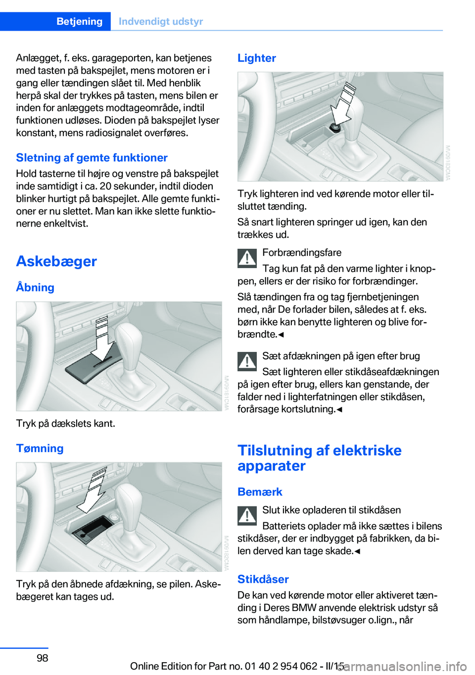 BMW Z4 2016 InstruktionsbØger (in Danish) Anlægget, f. eks. garageporten, kan betjenes
med tasten på bakspejlet, mens motoren er i
gang eller tændingen slået til. Med henblik
herpå skal der trykkes på tasten, mens bilen er
inden for anl BMW Z4 2016 InstruktionsbØger (in Danish) Anlægget, f. eks. garageporten, kan betjenes
med tasten på bakspejlet, mens motoren er i
gang eller tændingen slået til. Med henblik
herpå skal der trykkes på tasten, mens bilen er
inden for anl