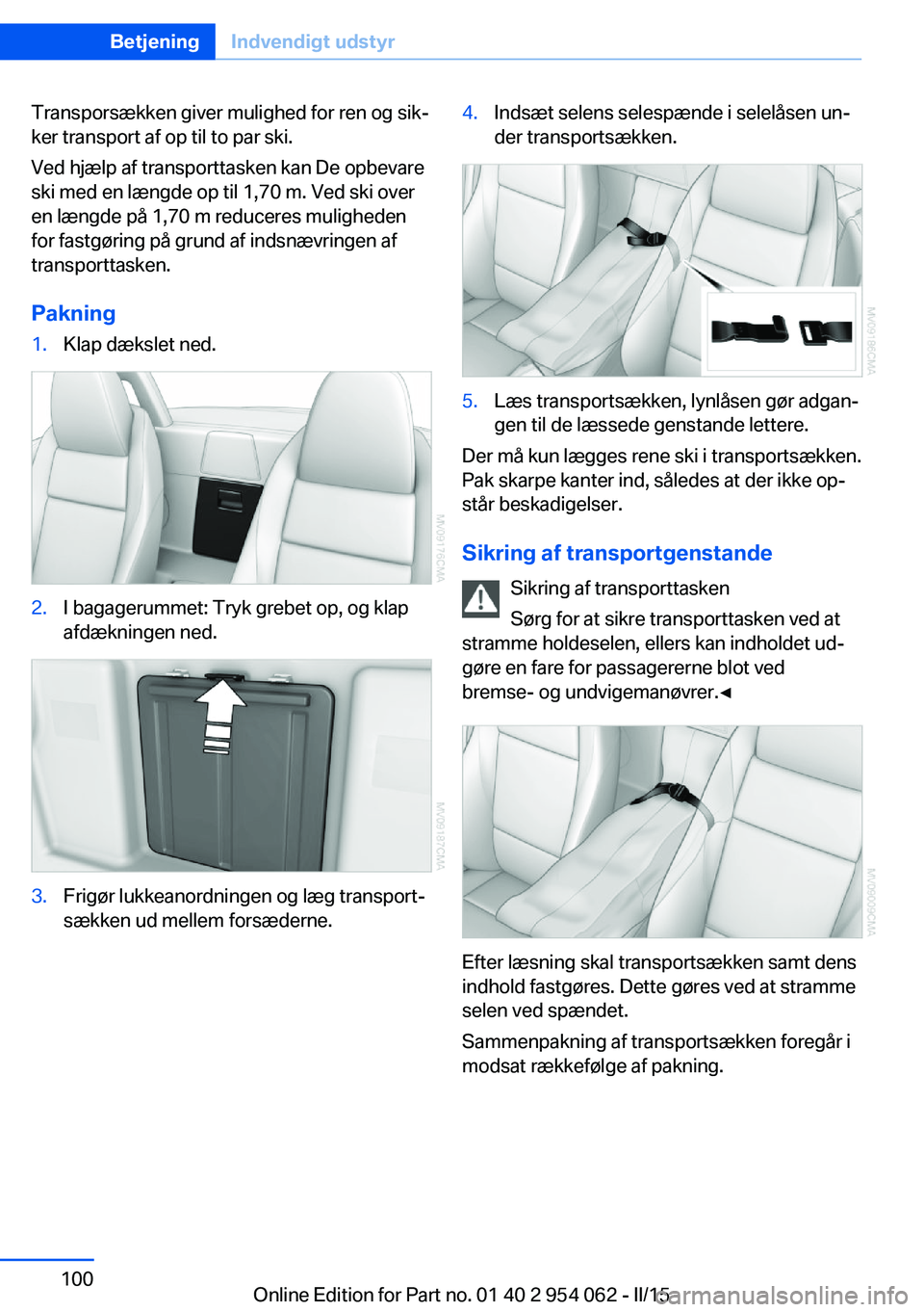 BMW Z4 2016 InstruktionsbØger (in Danish) Transporsækken giver mulighed for ren og sik‐
ker transport af op til to par ski.
Ved hjælp af transporttasken kan De opbevare
ski med en længde op til 1,70 m. Ved ski over
en længde på 1,70 m BMW Z4 2016 InstruktionsbØger (in Danish) Transporsækken giver mulighed for ren og sik‐
ker transport af op til to par ski.
Ved hjælp af transporttasken kan De opbevare
ski med en længde op til 1,70 m. Ved ski over
en længde på 1,70 m