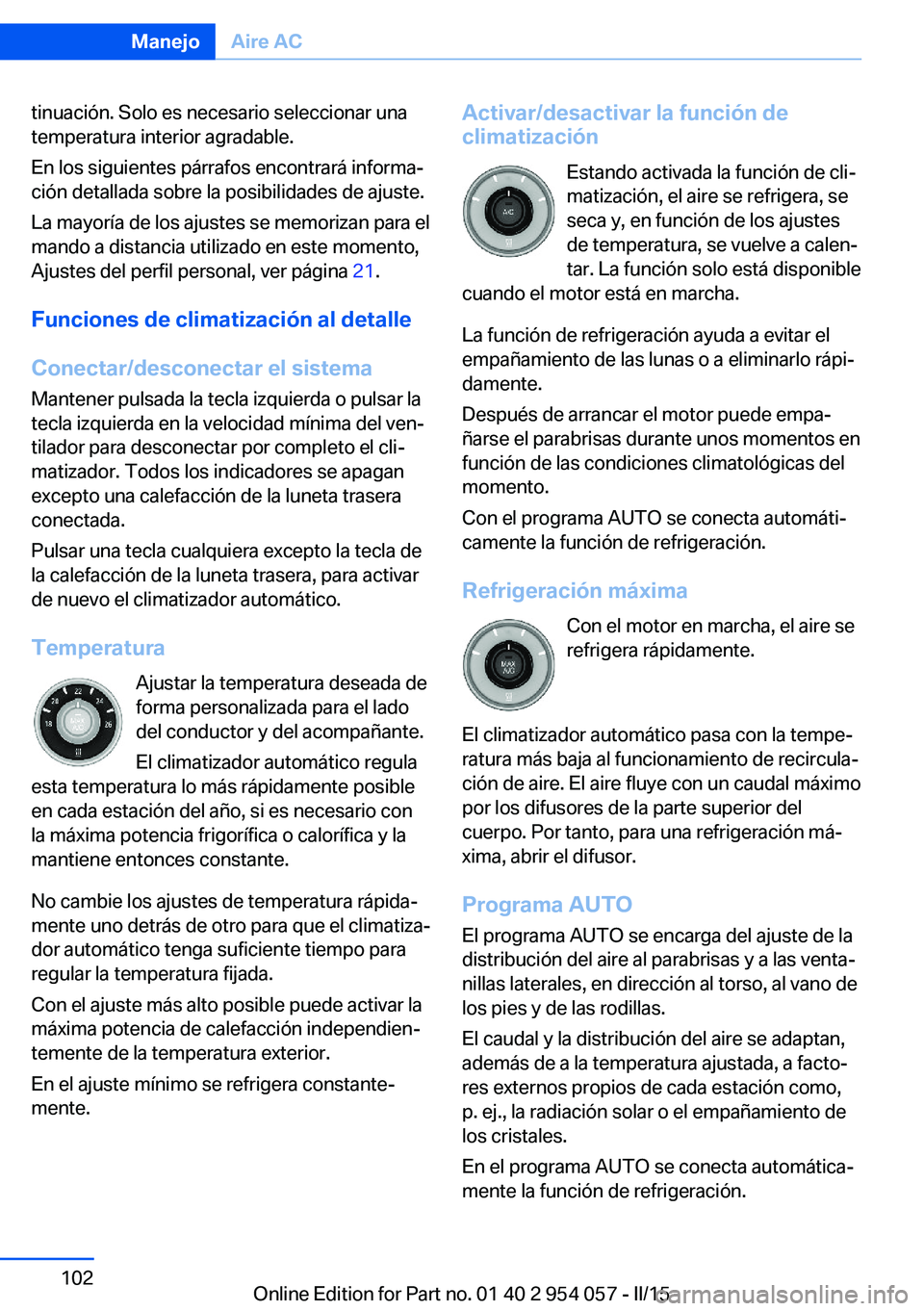 BMW Z4 2016 Manuales de Empleo (in Spanish) tinuación. Solo es necesario seleccionar una
temperatura interior agradable.
En los siguientes párrafos encontrará informa‐
ción detallada sobre la posibilidades de ajuste.
La mayoría de los aj BMW Z4 2016 Manuales de Empleo (in Spanish) tinuación. Solo es necesario seleccionar una
temperatura interior agradable.
En los siguientes párrafos encontrará informa‐
ción detallada sobre la posibilidades de ajuste.
La mayoría de los aj