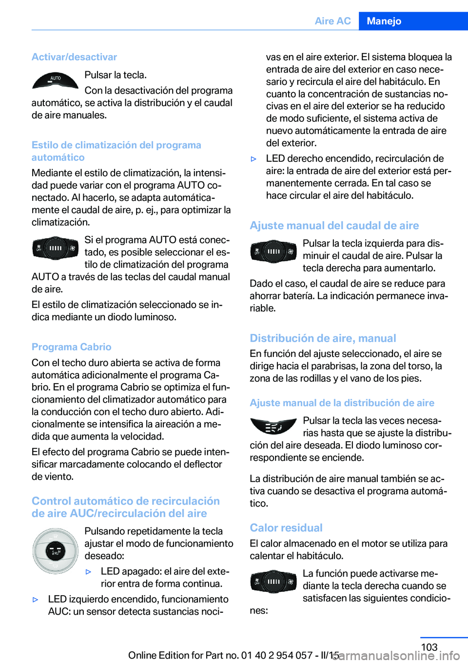 BMW Z4 2016 Manuales de Empleo (in Spanish) Activar/desactivarPulsar la tecla.
Con la desactivación del programa
automático, se activa la distribución y el caudal
de aire manuales.
Estilo de climatización del programa
automático
Mediante e BMW Z4 2016 Manuales de Empleo (in Spanish) Activar/desactivarPulsar la tecla.
Con la desactivación del programa
automático, se activa la distribución y el caudal
de aire manuales.
Estilo de climatización del programa
automático
Mediante e