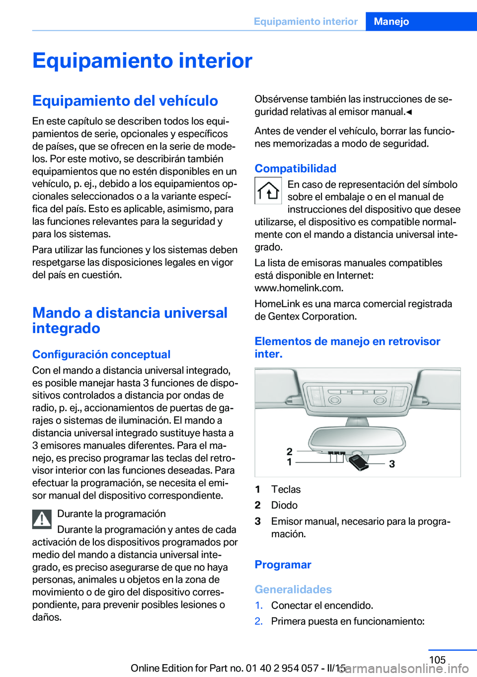 BMW Z4 2016 Manuales de Empleo (in Spanish) Equipamiento interiorEquipamiento del vehículo
En este capítulo se describen todos los equi‐
pamientos de serie, opcionales y específicos
de países, que se ofrecen en la serie de mode‐
los. Po BMW Z4 2016 Manuales de Empleo (in Spanish) Equipamiento interiorEquipamiento del vehículo
En este capítulo se describen todos los equi‐
pamientos de serie, opcionales y específicos
de países, que se ofrecen en la serie de mode‐
los. Po