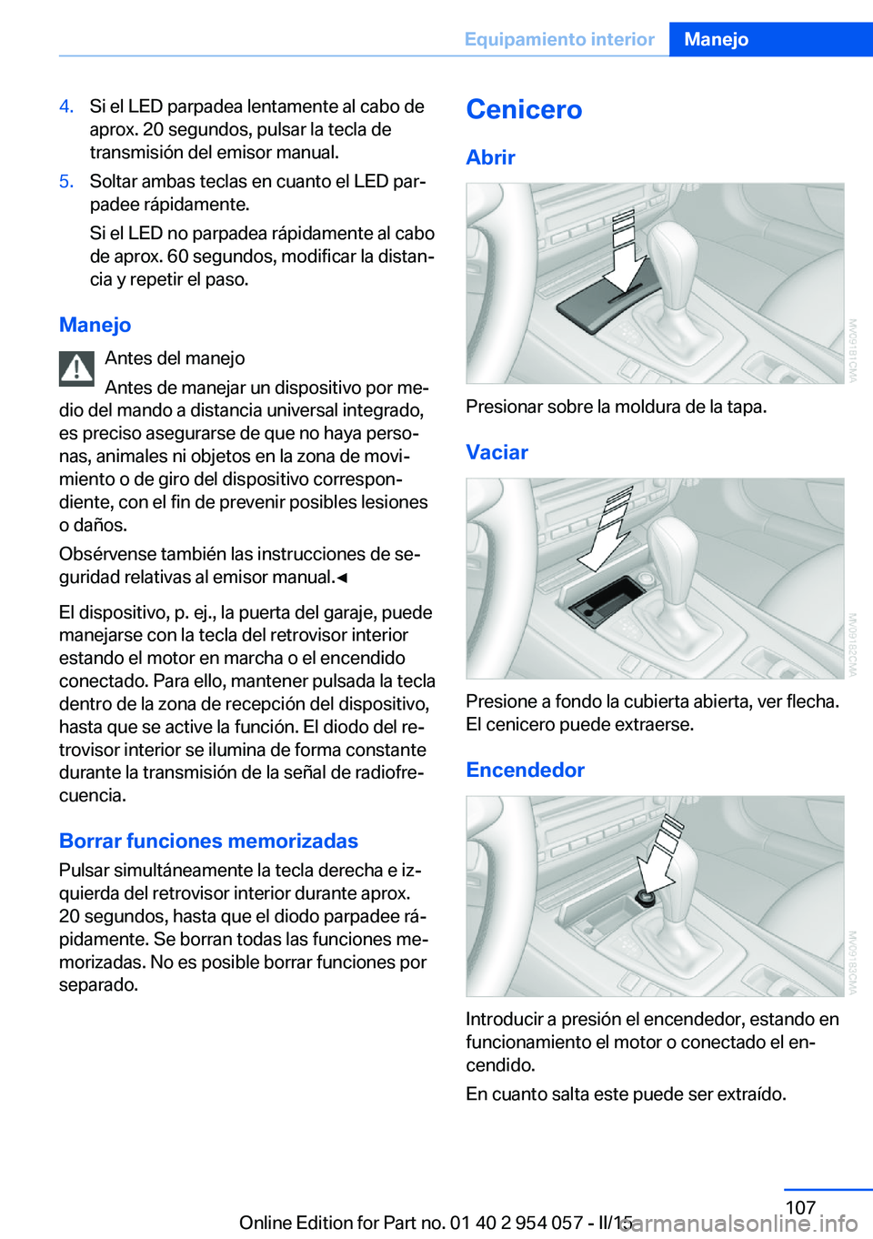 BMW Z4 2016 Manuales de Empleo (in Spanish) 4.Si el LED parpadea lentamente al cabo de
aprox. 20 segundos, pulsar la tecla de
transmisión del emisor manual.5.Soltar ambas teclas en cuanto el LED par‐
padee rápidamente.
Si el LED no parpadea BMW Z4 2016 Manuales de Empleo (in Spanish) 4.Si el LED parpadea lentamente al cabo de
aprox. 20 segundos, pulsar la tecla de
transmisión del emisor manual.5.Soltar ambas teclas en cuanto el LED par‐
padee rápidamente.
Si el LED no parpadea