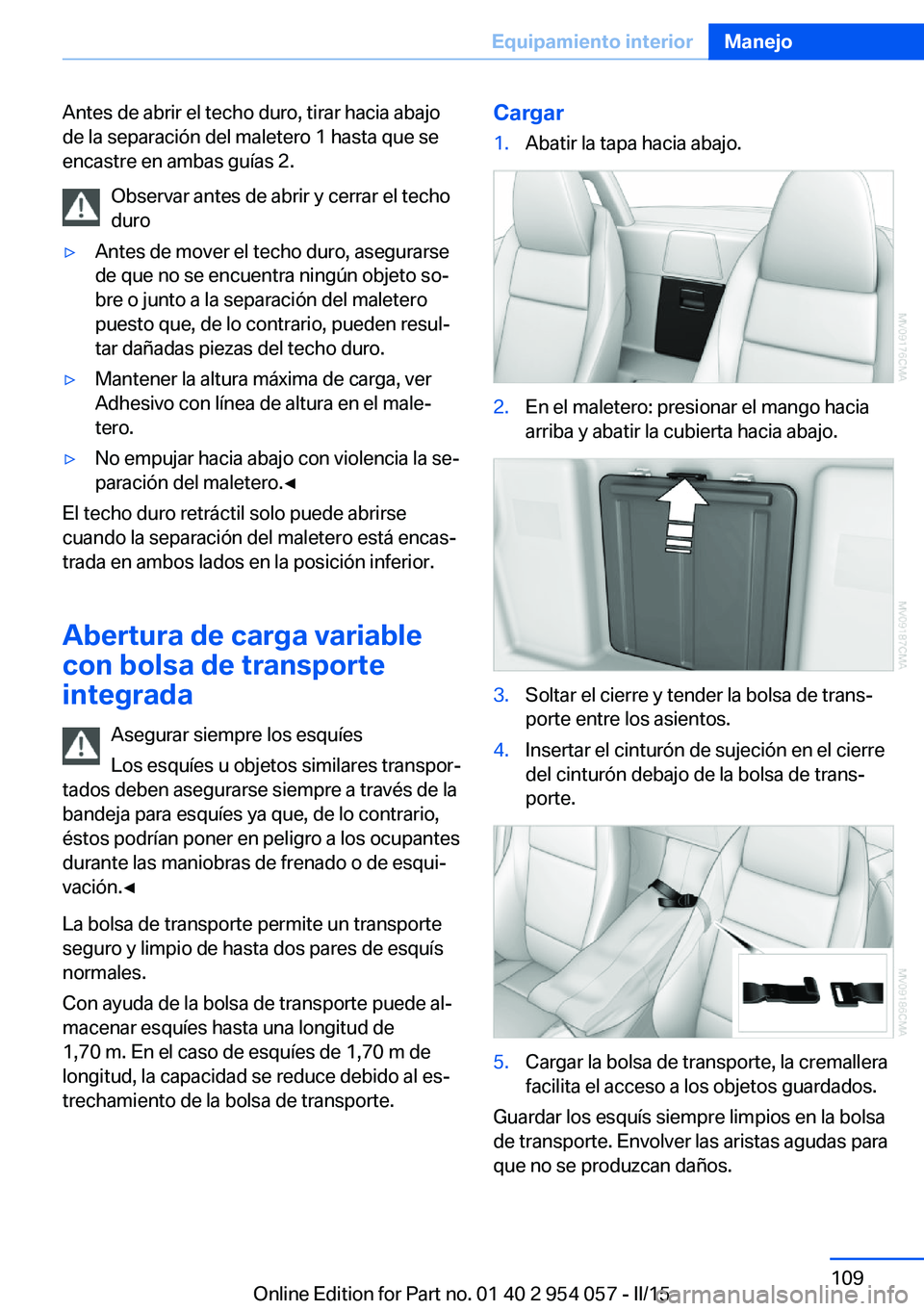 BMW Z4 2016 Manuales de Empleo (in Spanish) Antes de abrir el techo duro, tirar hacia abajo
de la separación del maletero 1 hasta que se
encastre en ambas guías 2.
Observar antes de abrir y cerrar el techo
duro▷Antes de mover el techo duro, BMW Z4 2016 Manuales de Empleo (in Spanish) Antes de abrir el techo duro, tirar hacia abajo
de la separación del maletero 1 hasta que se
encastre en ambas guías 2.
Observar antes de abrir y cerrar el techo
duro▷Antes de mover el techo duro,
