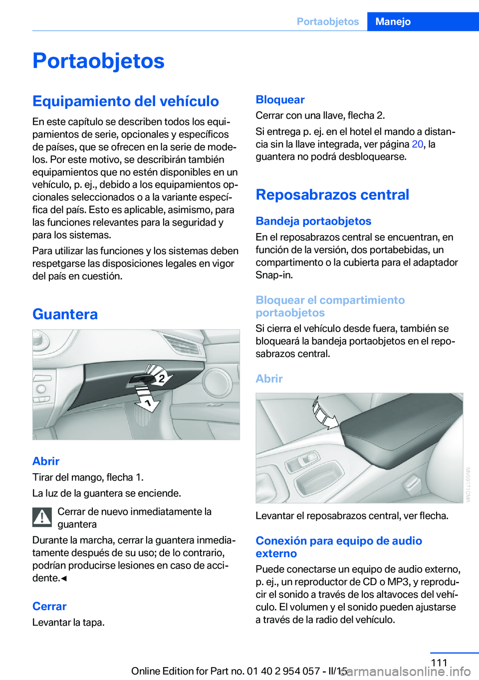 BMW Z4 2016  Manuales de Empleo (in Spanish) PortaobjetosEquipamiento del vehículo
En este capítulo se describen todos los equi‐
pamientos de serie, opcionales y específicos
de países, que se ofrecen en la serie de mode‐
los. Por este mo