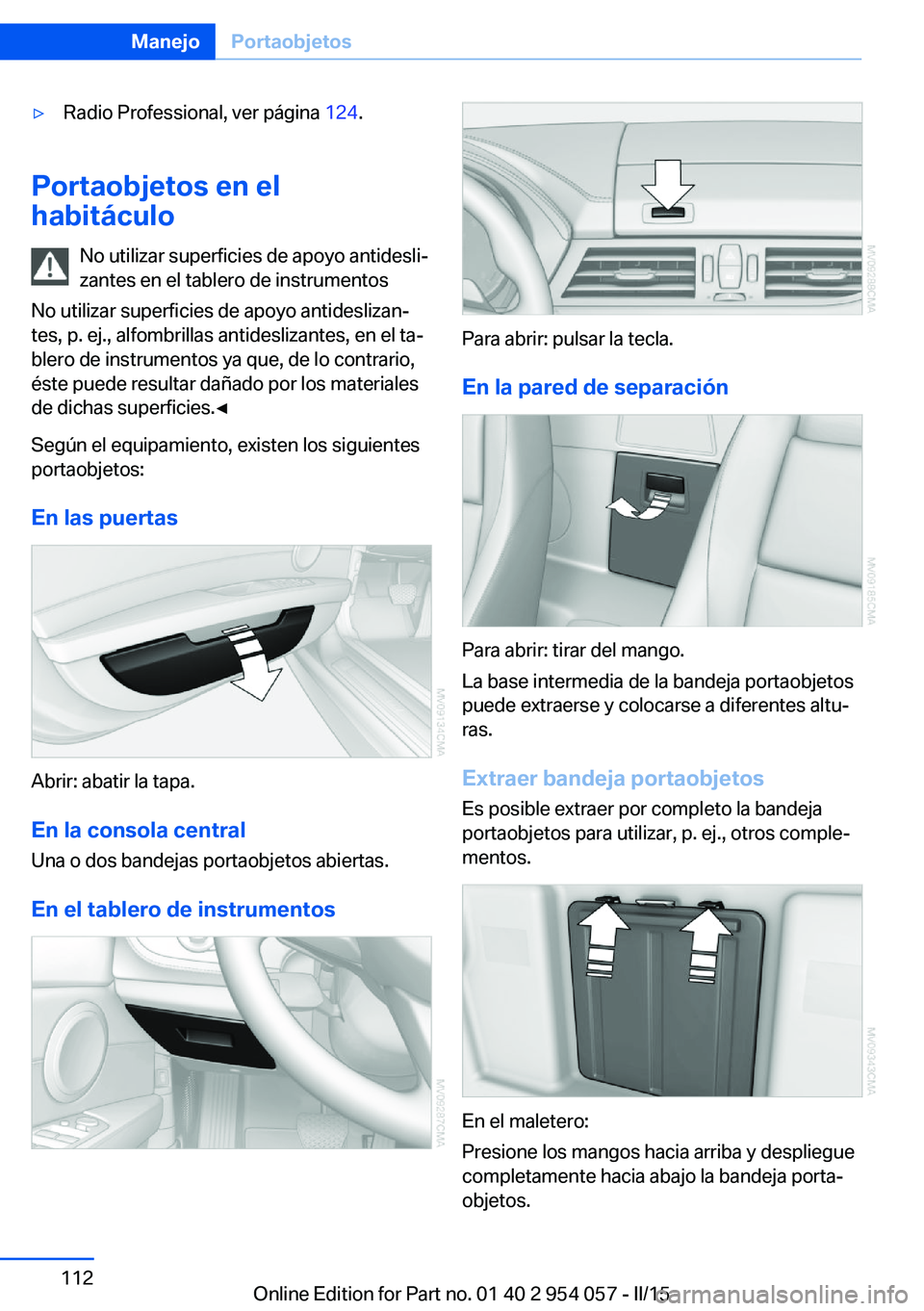 BMW Z4 2016  Manuales de Empleo (in Spanish) ▷Radio Professional, ver página 124.
Portaobjetos en el
habitáculo
No utilizar superficies de apoyo antidesli‐
zantes en el tablero de instrumentos
No utilizar superficies de apoyo antideslizan