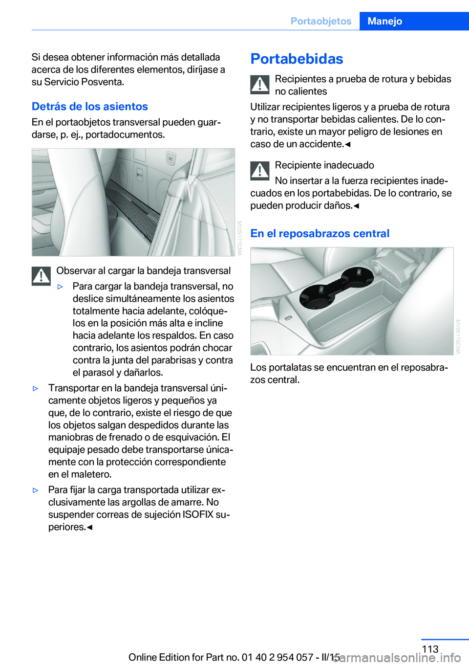 BMW Z4 2016  Manuales de Empleo (in Spanish) Si desea obtener información más detallada
acerca de los diferentes elementos, diríjase a
su Servicio Posventa.
Detrás de los asientos
En el portaobjetos transversal pueden guar‐
darse, p. ej., 