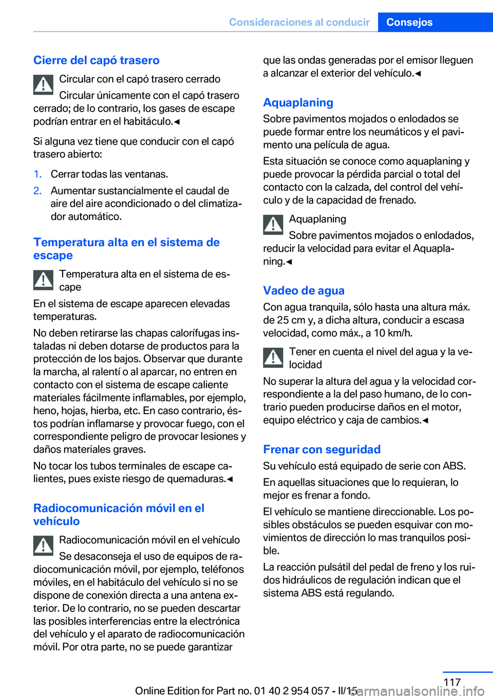 BMW Z4 2016  Manuales de Empleo (in Spanish) Cierre del capó traseroCircular con el capó trasero cerrado
Circular únicamente con el capó trasero
cerrado; de lo contrario, los gases de escape
podrían entrar en el habitáculo.◀
Si alguna ve