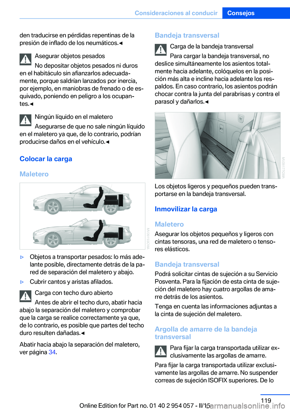 BMW Z4 2016  Manuales de Empleo (in Spanish) den traducirse en pérdidas repentinas de la
presión de inflado de los neumáticos.◀
Asegurar objetos pesados
No depositar objetos pesados ni duros
en el habitáculo sin afianzarlos adecuada‐
men