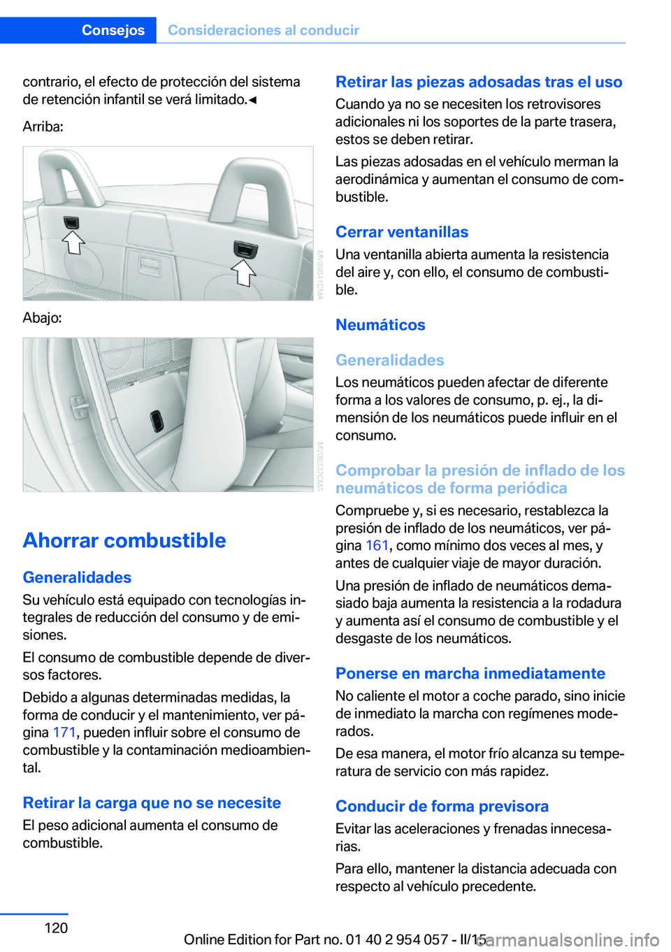BMW Z4 2016  Manuales de Empleo (in Spanish) contrario, el efecto de protección del sistema
de retención infantil se verá limitado.◀
Arriba:
Abajo:
Ahorrar combustible
Generalidades Su vehículo está equipado con tecnologías in‐
tegrale