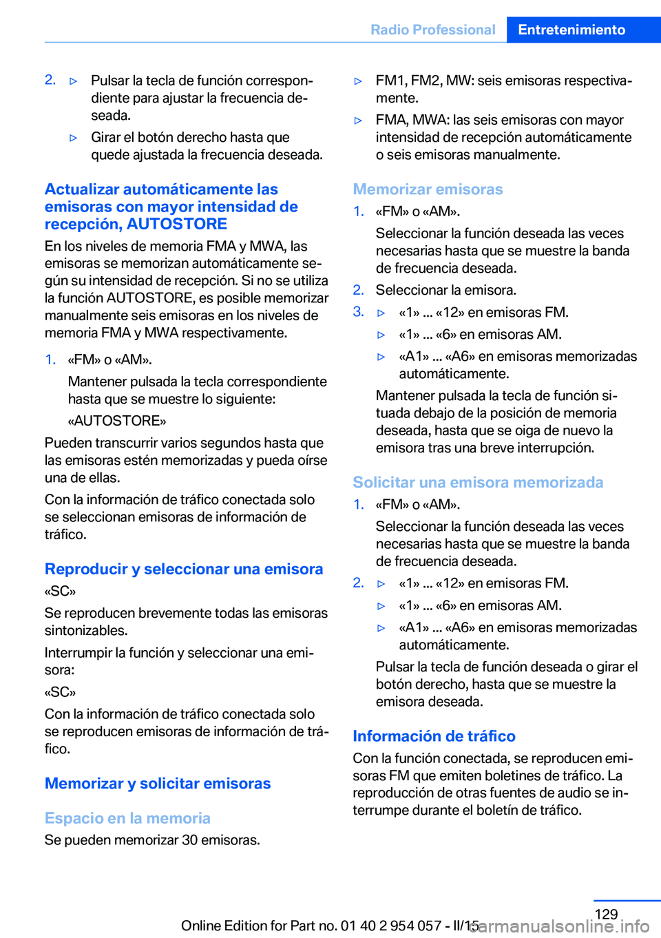 BMW Z4 2016  Manuales de Empleo (in Spanish) 2.▷Pulsar la tecla de función correspon‐
diente para ajustar la frecuencia de‐
seada.▷Girar el botón derecho hasta que
quede ajustada la frecuencia deseada.
Actualizar automáticamente las
e