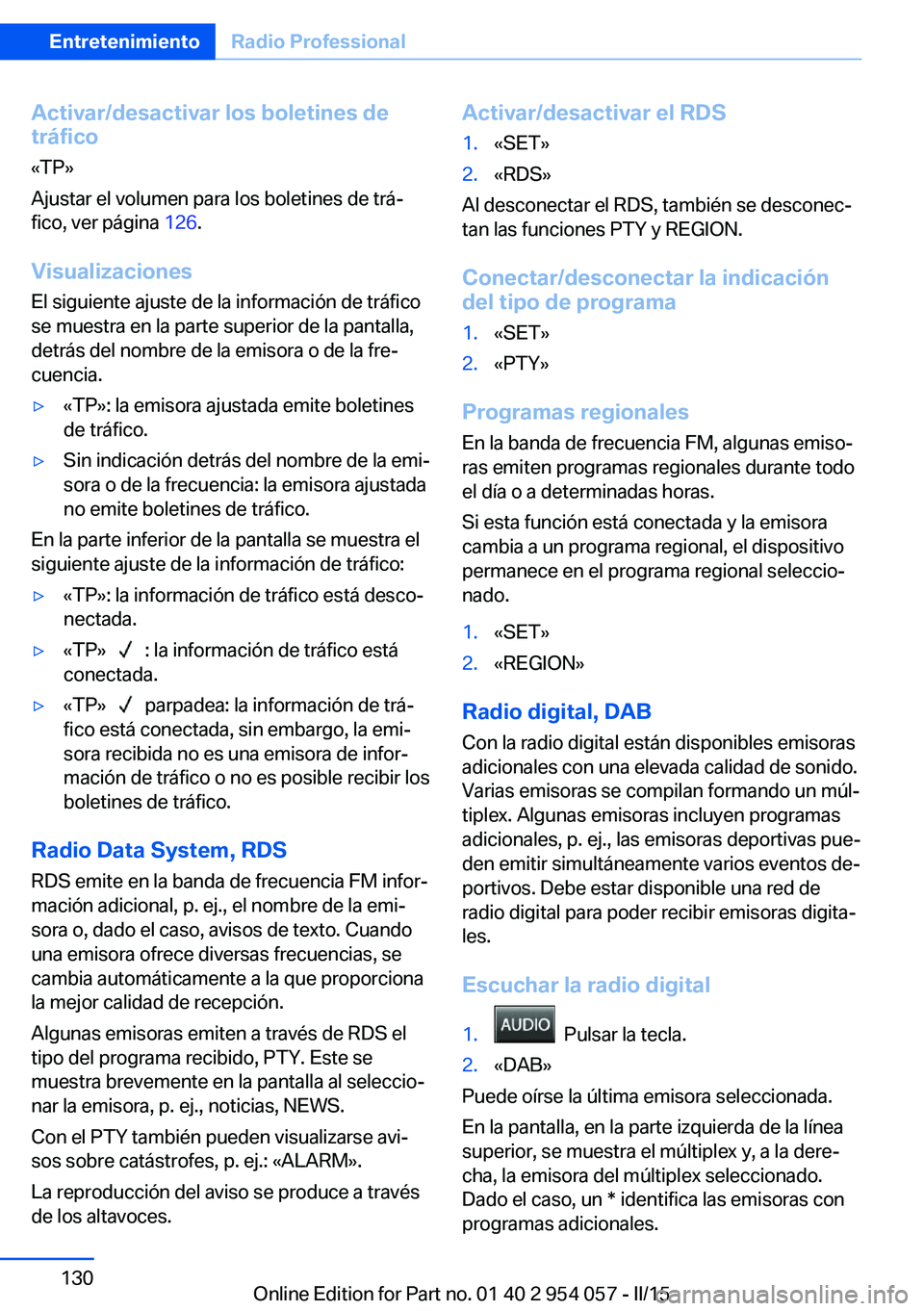BMW Z4 2016 Manuales de Empleo (in Spanish) Activar/desactivar los boletines de
tráfico
«TP»
Ajustar el volumen para los boletines de trá‐
fico, ver página 126.
Visualizaciones
El siguiente ajuste de la información de tráfico
se muest BMW Z4 2016 Manuales de Empleo (in Spanish) Activar/desactivar los boletines de
tráfico
«TP»
Ajustar el volumen para los boletines de trá‐
fico, ver página 126.
Visualizaciones
El siguiente ajuste de la información de tráfico
se muest