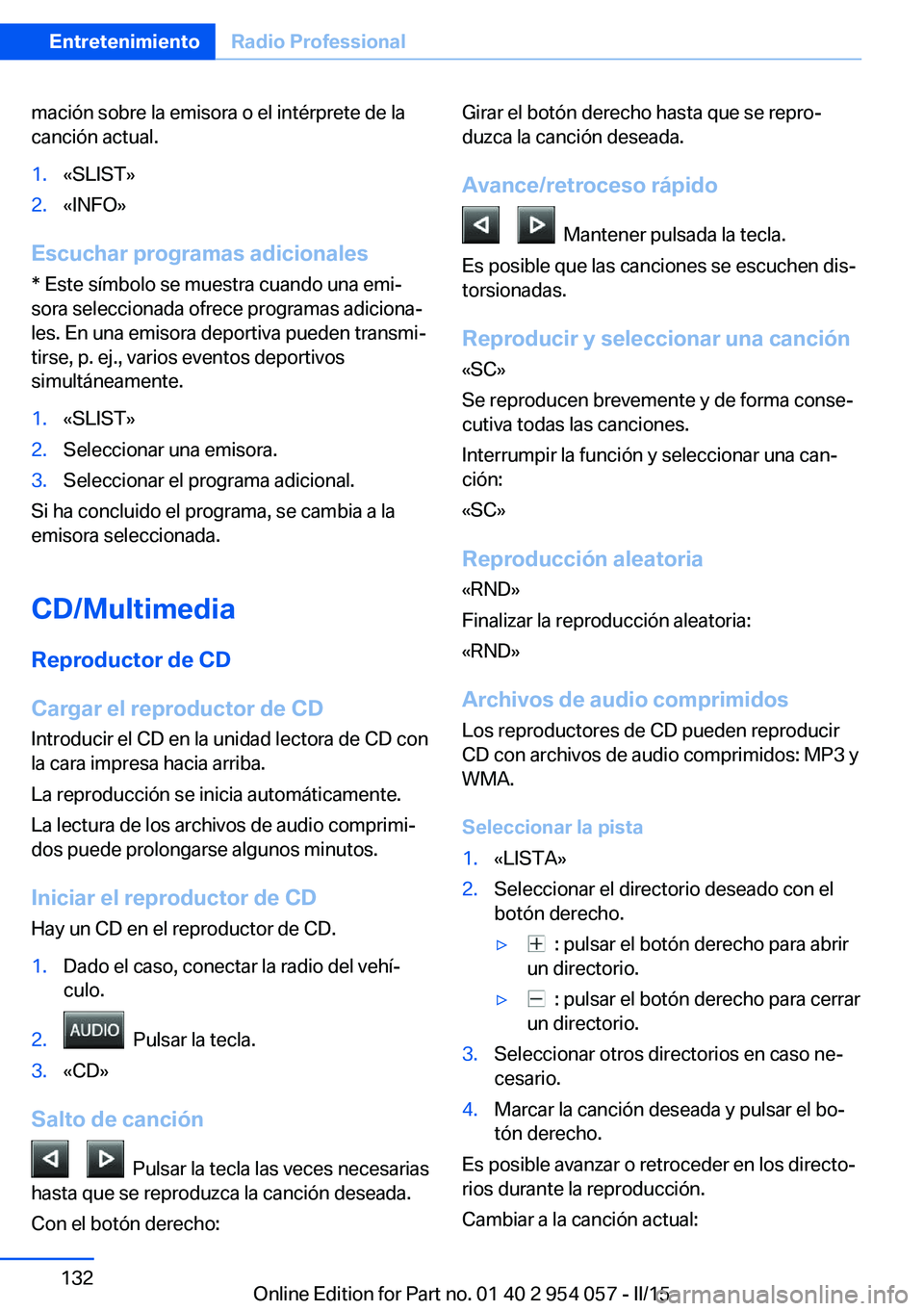 BMW Z4 2016 Manuales de Empleo (in Spanish) mación sobre la emisora o el intérprete de la
canción actual.1.«SLIST»2.«INFO»
Escuchar programas adicionales
* Este símbolo se muestra cuando una emi‐
sora seleccionada ofrece programas adi BMW Z4 2016 Manuales de Empleo (in Spanish) mación sobre la emisora o el intérprete de la
canción actual.1.«SLIST»2.«INFO»
Escuchar programas adicionales
* Este símbolo se muestra cuando una emi‐
sora seleccionada ofrece programas adi