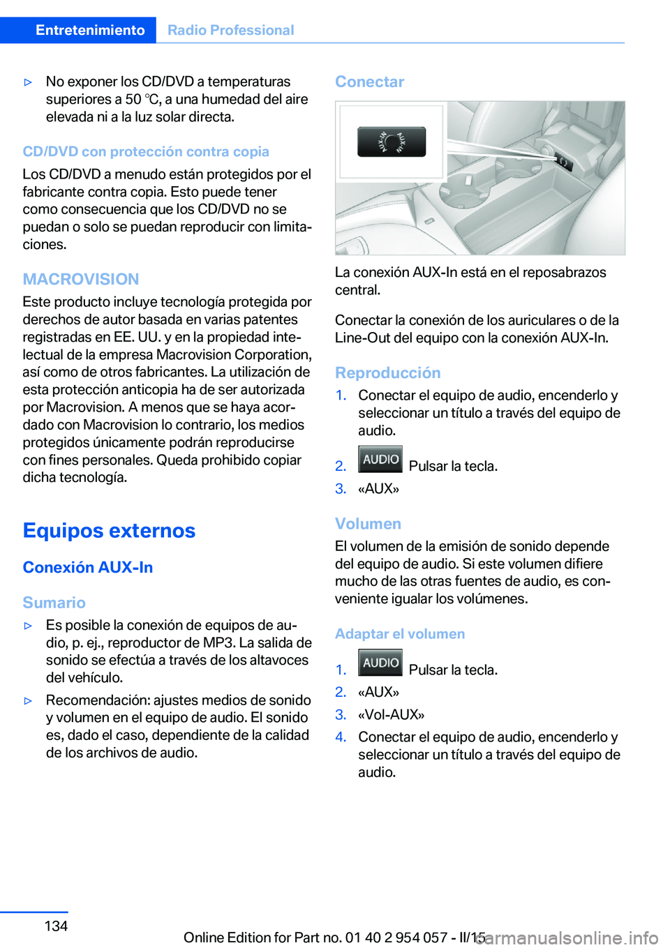 BMW Z4 2016 Manuales de Empleo (in Spanish) ▷No exponer los CD/DVD a temperaturas
superiores a 50 ℃, a una humedad del aire
elevada ni a la luz solar directa.
CD/DVD con protección contra copia
Los CD/DVD a menudo están protegidos por el
BMW Z4 2016 Manuales de Empleo (in Spanish) ▷No exponer los CD/DVD a temperaturas
superiores a 50 ℃, a una humedad del aire
elevada ni a la luz solar directa.
CD/DVD con protección contra copia
Los CD/DVD a menudo están protegidos por el