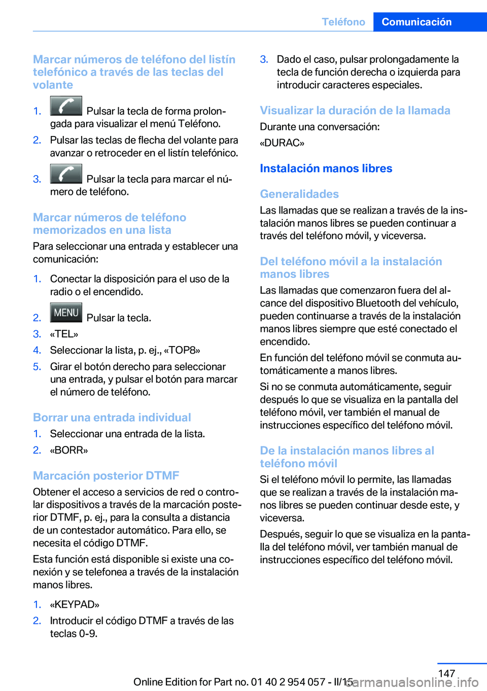 BMW Z4 2016 Manuales de Empleo (in Spanish) Marcar números de teléfono del listín
telefónico a través de las teclas del
volante1. Pulsar la tecla de forma prolon‐
gada para visualizar el menú Teléfono.2.Pulsar las teclas de flecha del BMW Z4 2016 Manuales de Empleo (in Spanish) Marcar números de teléfono del listín
telefónico a través de las teclas del
volante1. Pulsar la tecla de forma prolon‐
gada para visualizar el menú Teléfono.2.Pulsar las teclas de flecha del
