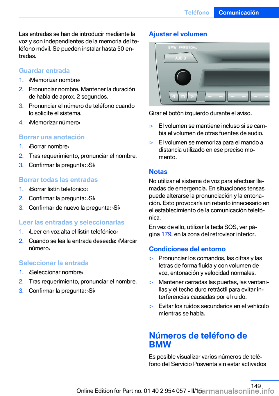 BMW Z4 2016 Manuales de Empleo (in Spanish) Las entradas se han de introducir mediante la
voz y son independientes de la memoria del te‐
léfono móvil. Se pueden instalar hasta 50 en‐
tradas.
Guardar entrada1.›Memorizar nombre‹2.Pronun BMW Z4 2016 Manuales de Empleo (in Spanish) Las entradas se han de introducir mediante la
voz y son independientes de la memoria del te‐
léfono móvil. Se pueden instalar hasta 50 en‐
tradas.
Guardar entrada1.›Memorizar nombre‹2.Pronun