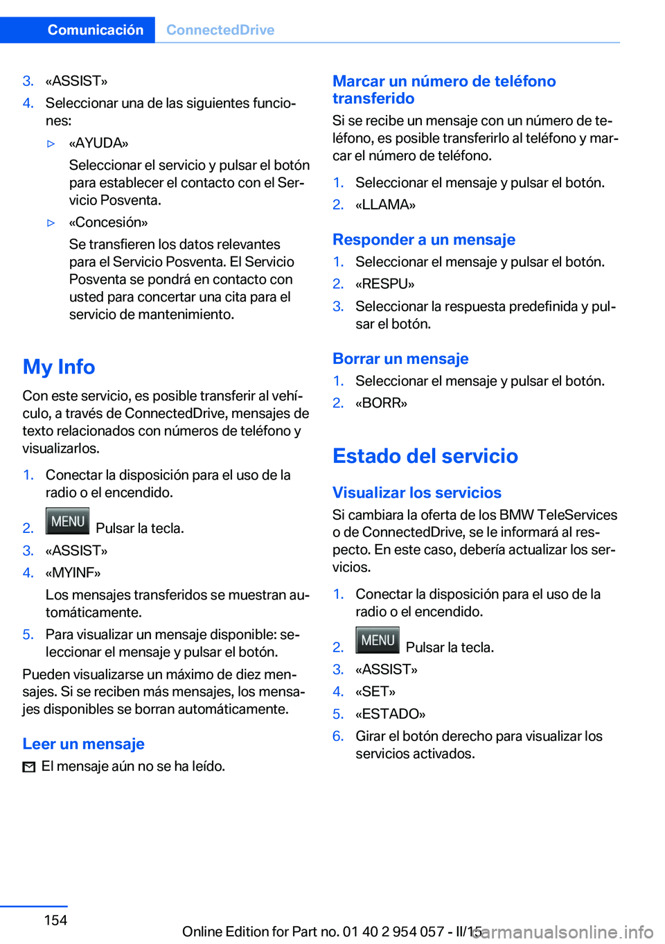 BMW Z4 2016 Manuales de Empleo (in Spanish) 3.«ASSIST»4.Seleccionar una de las siguientes funcio‐
nes:▷«AYUDA»
Seleccionar el servicio y pulsar el botón
para establecer el contacto con el Ser‐
vicio Posventa.▷«Concesión»
Se tran BMW Z4 2016 Manuales de Empleo (in Spanish) 3.«ASSIST»4.Seleccionar una de las siguientes funcio‐
nes:▷«AYUDA»
Seleccionar el servicio y pulsar el botón
para establecer el contacto con el Ser‐
vicio Posventa.▷«Concesión»
Se tran