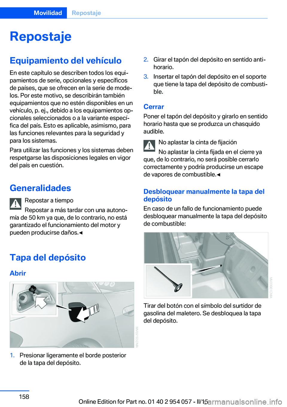 BMW Z4 2016 Manuales de Empleo (in Spanish) RepostajeEquipamiento del vehículo
En este capítulo se describen todos los equi‐
pamientos de serie, opcionales y específicos
de países, que se ofrecen en la serie de mode‐
los. Por este motiv BMW Z4 2016 Manuales de Empleo (in Spanish) RepostajeEquipamiento del vehículo
En este capítulo se describen todos los equi‐
pamientos de serie, opcionales y específicos
de países, que se ofrecen en la serie de mode‐
los. Por este motiv