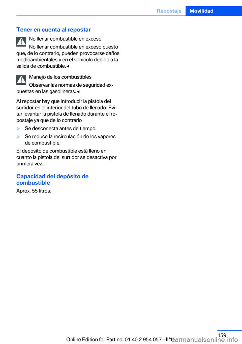 BMW Z4 2016 Manuales de Empleo (in Spanish) Tener en cuenta al repostarNo llenar combustible en exceso
No llenar combustible en exceso puesto
que, de lo contrario, pueden provocarse daños
medioambientales y en el vehículo debido a la
salida d BMW Z4 2016 Manuales de Empleo (in Spanish) Tener en cuenta al repostarNo llenar combustible en exceso
No llenar combustible en exceso puesto
que, de lo contrario, pueden provocarse daños
medioambientales y en el vehículo debido a la
salida d