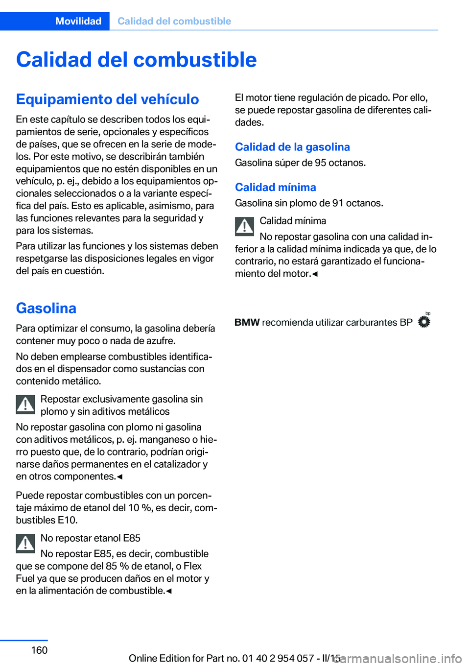 BMW Z4 2016 Manuales de Empleo (in Spanish) Calidad del combustibleEquipamiento del vehículoEn este capítulo se describen todos los equi‐
pamientos de serie, opcionales y específicos
de países, que se ofrecen en la serie de mode‐
los. P BMW Z4 2016 Manuales de Empleo (in Spanish) Calidad del combustibleEquipamiento del vehículoEn este capítulo se describen todos los equi‐
pamientos de serie, opcionales y específicos
de países, que se ofrecen en la serie de mode‐
los. P