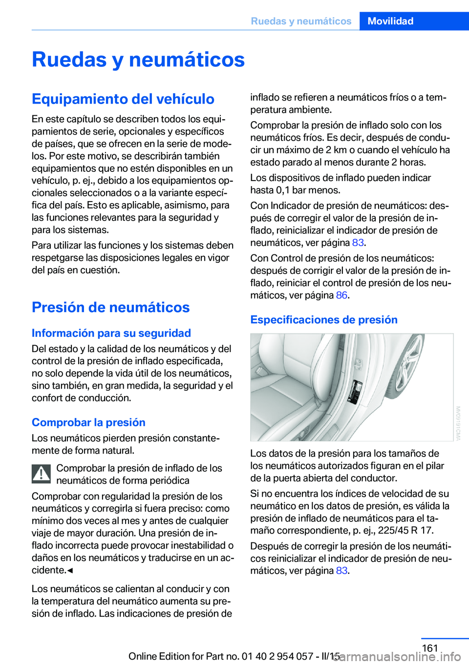 BMW Z4 2016 Manuales de Empleo (in Spanish) Ruedas y neumáticosEquipamiento del vehículo
En este capítulo se describen todos los equi‐
pamientos de serie, opcionales y específicos
de países, que se ofrecen en la serie de mode‐
los. Por BMW Z4 2016 Manuales de Empleo (in Spanish) Ruedas y neumáticosEquipamiento del vehículo
En este capítulo se describen todos los equi‐
pamientos de serie, opcionales y específicos
de países, que se ofrecen en la serie de mode‐
los. Por