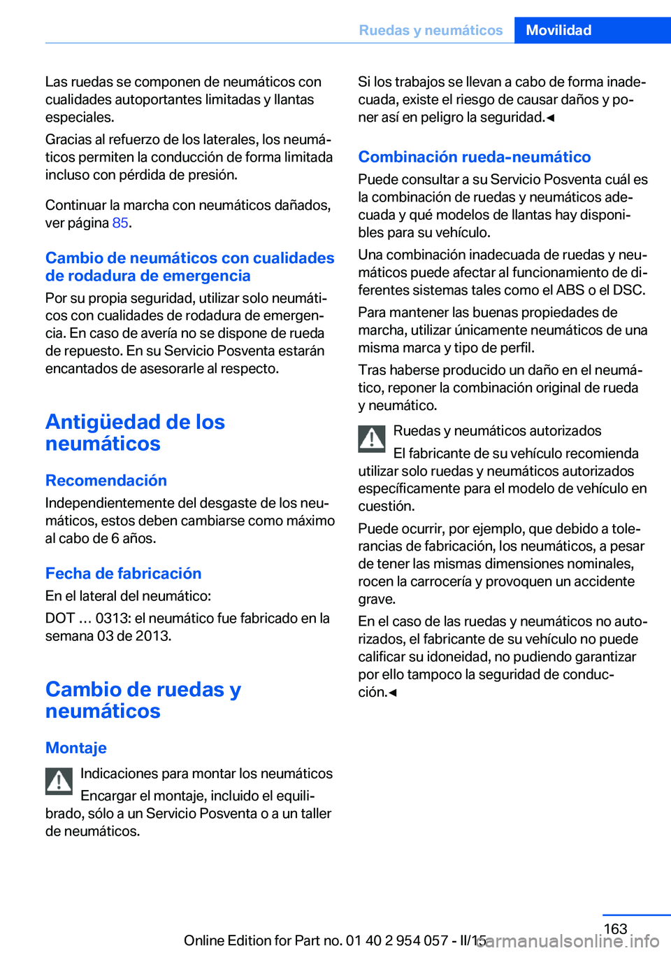 BMW Z4 2016 Manuales de Empleo (in Spanish) Las ruedas se componen de neumáticos con
cualidades autoportantes limitadas y llantas
especiales.
Gracias al refuerzo de los laterales, los neumá‐
ticos permiten la conducción de forma limitada
i BMW Z4 2016 Manuales de Empleo (in Spanish) Las ruedas se componen de neumáticos con
cualidades autoportantes limitadas y llantas
especiales.
Gracias al refuerzo de los laterales, los neumá‐
ticos permiten la conducción de forma limitada
i